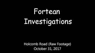 Fortean Investigations: Holcomb Road (Raw Footage) -- October 31, 2017