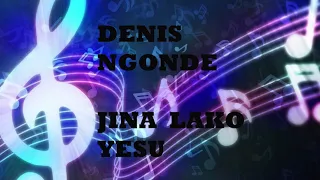 JINA LAKO YESU BY DENIS NGONDE