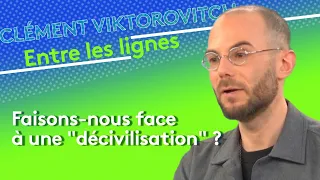 Clément Viktorovitch : Faisons-nous face à une "décivilisation" ?