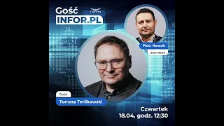 GOŚĆ INFOR.PL: TOMASZ TERLIKOWSKI | 18.04.2024 | PIOTR NOWAK