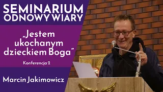 ,,Jestem ukochanym dzieckiem Boga” - Marcin Jakimowicz -  Konferencja 2 | Seminarium Odnowy Wiary