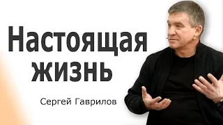 Сергей Гаврилов. Настоящая жизнь │Христианские проповеди