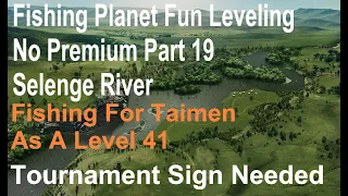 Fishing Planet Fun Leveling, No Premium Part 19, Selenge River, Fishing For Taimen As A Level 41