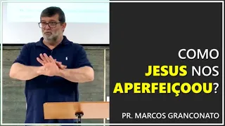 Como Jesus nos aperfeiçoou? - Pr. Marcos Granconato