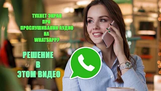 выключается дисплей телефона при прослушивании аудио в whatsapp что делать?