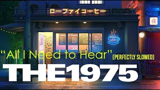 All i Need to Hear - The 1975 (Perfectly Slowed)