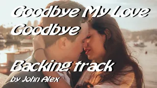 🛤️Goodbye, My Love, Goodbye - backing track by John Alex