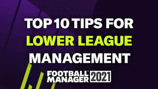 TOP 10 TIPS FOR LOWER LEAGUE MANAGEMENT | Football Manager 2021