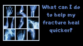 What can I do to help my fracture heal quicker?