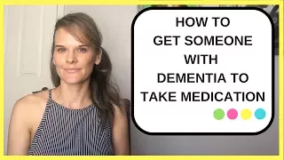 How to get someone with dementia to take medication