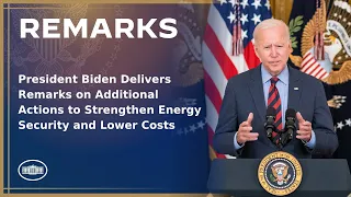 President Biden Delivers Remarks on Additional Actions to Strengthen Energy Security and Lower Costs