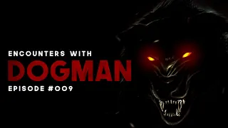 7 ENCOUNTERS WITH DOGMAN - EPISODE #009 - What Lurks Beneath