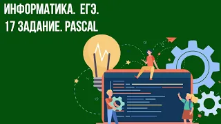 ЕГЭ по информатике 2021. Стрим №22. 17 задание. PASCAL