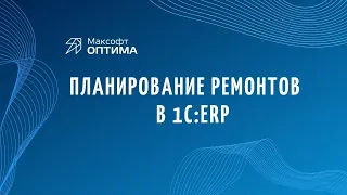 Раздел «Планирование ремонтов» в «1С:ERP»