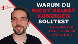 Warum Du nicht selbst das Arbeitsverhältnis kündigen solltest und was Du stattdessen tun kannst!