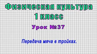 Физическая культура 1 класс (Урок№37 - Передача мяча в тройках.)