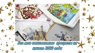 ВСЕ  мои вышивальные процессы на начало 2023 года / Вышивка крестом