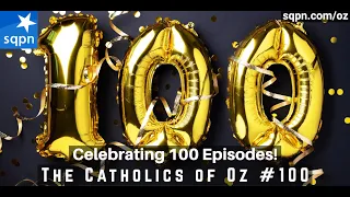 Celebrating 100 Episodes! - The Catholics of Oz