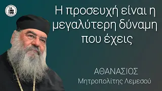 Η προσευχή είναι η μεγαλύτερη δύναμη που έχεις - Αθανάσιος Μητροπολίτης Λεμεσού