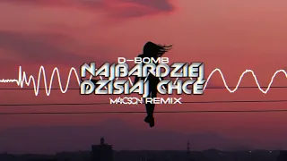 D-Bomb - Najbardziej Dzisiaj Chce ( M4CSON REMIX )