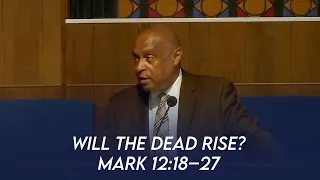 Will The Dead Rise? (Mark 12:18-27) | Dr. Paul Felix