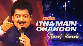 Itna Main Chahoon (Slowed+Reverb) - Udit Narayan | Alka Yagnik | Kota Lofi