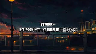 Beyond - Hei Foon Nei • Xi Huan Ni ( 喜欢你 ) | Lirik | Lyrics | Terjemahan Indo