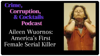 Aileen Wuornos: America’s First Female Serial Killer | Crime, Corruption, & Cocktails | Episode 58