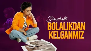 DAXSHATLI BOLALIKDAN KELGANMIZ