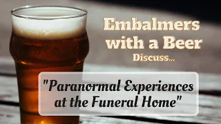 Have You Had Paranormal Experiences Working at the Funeral Home? Ask Embalmers with a Beer