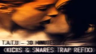 t.A.t.u -- 30 minutes (Kicks & Snares Trap Refix)