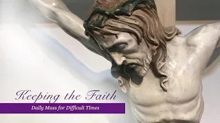 Keeping The Faith: Daily Mass for Difficult Times | 19 Mar 20