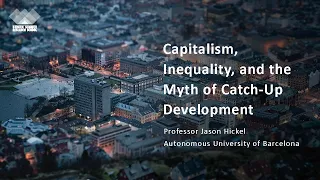 BSRS 2022: Capitalism, Inequality, and the Myth of Catch-Up Development (Jason Hickel)