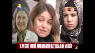 Kanseri yendi, ambulansın altında can verdi!