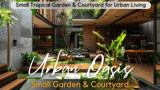 Secrets of Urban Jungle Design: Small Tropical Garden & Courtyard for Urban Living