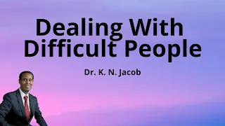 Dealing with Difficult People - Dr. K. N. Jacob