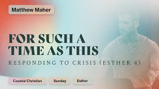 For Such a Time as This (Esther 4:1-17) | Matthew Maher | Coastal Christian Ocean City