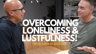 A Conversation w/Ex- Porn Star Joshua Broome about Overcoming Loneliness and  Lustfulness!