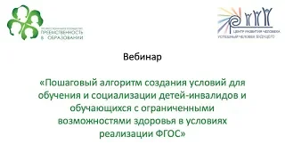 Вебинар: «ПОШАГОВЫЙ АЛГОРИТМ СОЗДАНИЯ УСЛОВИЙ ДЛЯ ОБУЧЕНИЯ И СОЦИАЛИЗАЦИИ ДЕТЕЙ-ИНВАЛИДОВ