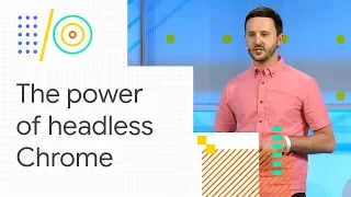 The power of Headless Chrome and browser automation (Google I/O '18)