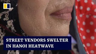 Hanoi street vendors struggle under sweltering heatwave in northern Vietnam