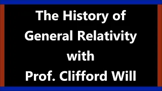The History of General Relativity with Prof. Clifford Will