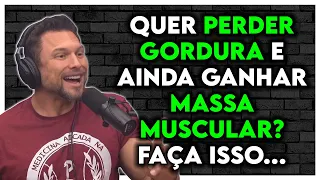 COMO GANHAR MASSA MUSCULAR E PERDER GORDURA AO MESMO TEMPO? | Paulo Muzy Renato Cariani Ironberg