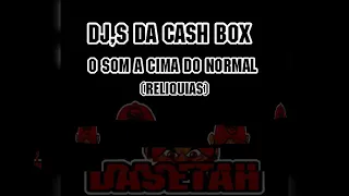 DJ,s DA CASH BOX - O SOM ACIMA DO NORMAL  (SÓ RELIQUIA)