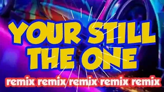 YOUR STILL THE ONE REMIX