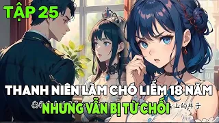 TẬP 25 -THANH NIÊN LÀM CHÓ LIẾM 18 NĂM NHƯNG VẪN BỊ TỪ CHỐI - MỚI ĐƯA ÁNH TRĂNG SÁNG - REVIEW TRUYỆN