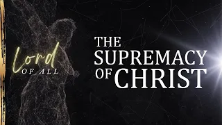 The Supremacy Of Christ [Colossians 1:15-23]