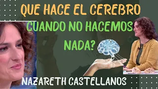 🧠 QUE HACE EL CEREBRO CUANDO NO HACEMOS NADA? - NAZARETH CASTELLANOS-NEUROCIENCIA DEL CUERPO.