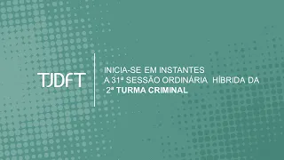 31ª  SESSÃO ORDINÁRIA HÍBRIDA DA 2ª TURMA CRIMINAL