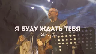 Я буду ждать Тебя - Алексей Каратаев /Wait On You - Elevation Worship & Maverick City Music